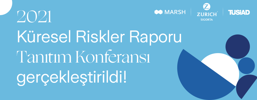 “2021 Küresel Riskler Raporu" Tanıtım Konferansı Zurich Sigorta, Marsh Türkiye ve TÜSİAD iş birliğinde gerçekleştirildi!