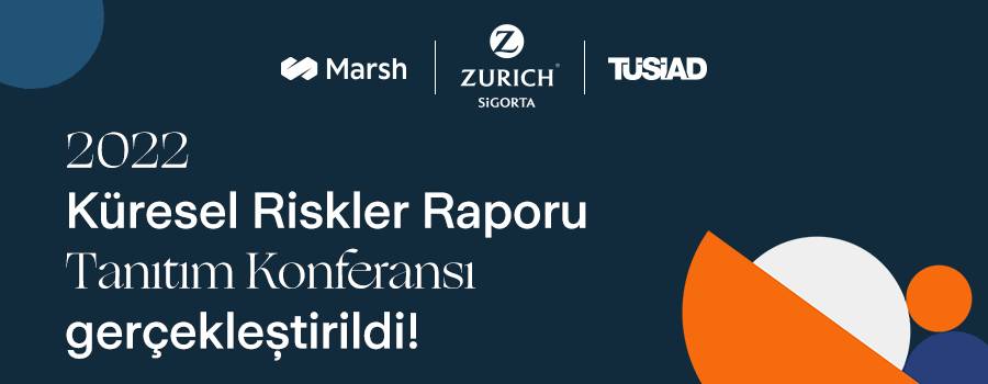 “2022 Küresel Riskler Raporu" Tanıtım Konferansı Zurich Sigorta, Marsh Türkiye ve TÜSİAD iş birliğinde gerçekleştirildi!