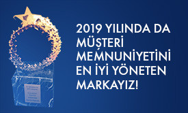 2019 Yılında da Müşteri Memnuniyetini En İyi Yöneten Markayız!