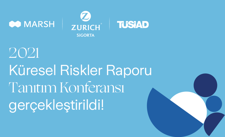 “2021 Küresel Riskler Raporu" Tanıtım Konferansı Zurich Sigorta, Marsh Türkiye ve TÜSİAD iş birliğinde gerçekleştirildi!