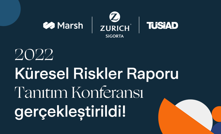 “2022 Küresel Riskler Raporu" Tanıtım Konferansı Zurich Sigorta, Marsh Türkiye ve TÜSİAD iş birliğinde gerçekleştirildi!