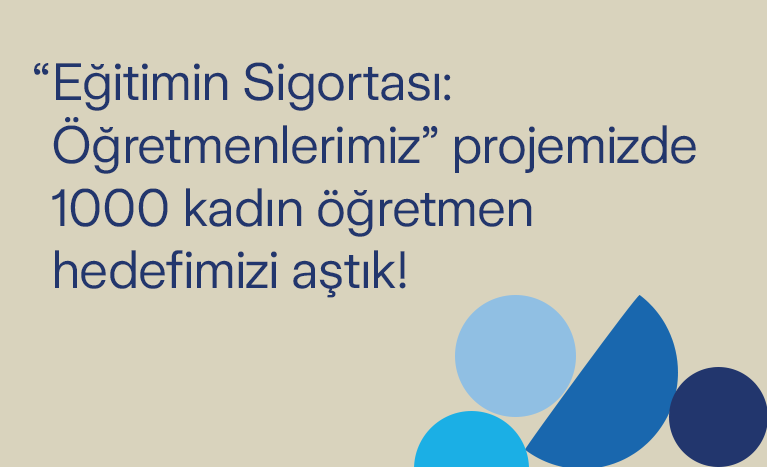 Eğitimin Sigortası: Öğretmenlerimiz Proje’mizde Bin Kadın Öğretmen Hedefimizi Aştık!