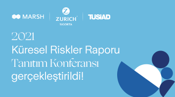 “2021 Küresel Riskler Raporu" Tanıtım Konferansı Zurich Sigorta, Marsh Türkiye ve TÜSİAD iş birliğinde gerçekleştirildi!
